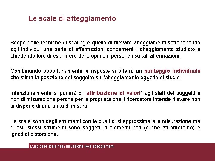 Le scale di atteggiamento Scopo delle tecniche di scaling è quello di rilevare atteggiamenti