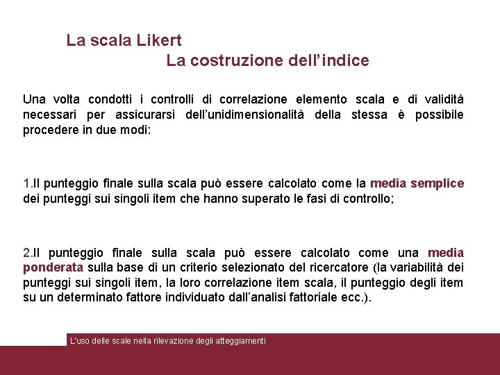 La scala Likert La costruzione dell’indice Una volta condotti i controlli di correlazione elemento