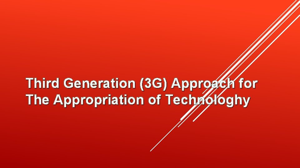Third Generation (3 G) Approach for The Appropriation of Technologhy 