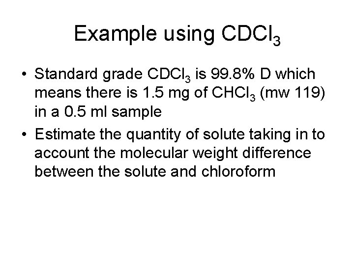 Example using CDCl 3 • Standard grade CDCl 3 is 99. 8% D which