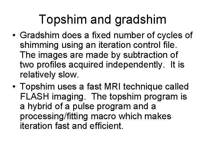 Topshim and gradshim • Gradshim does a fixed number of cycles of shimming using