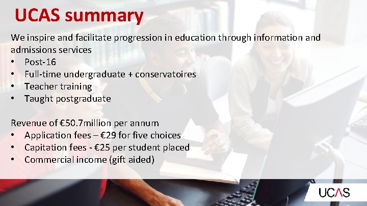 UCAS summary We inspire and facilitate progression in education through information and admissions services