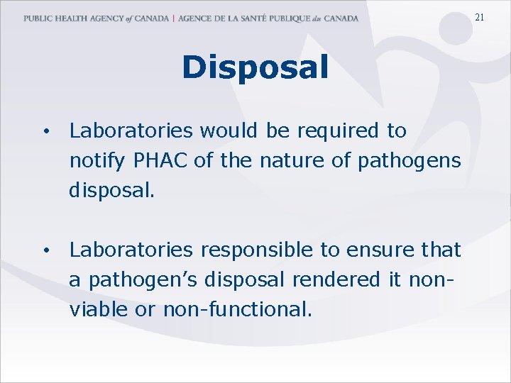 21 Disposal • Laboratories would be required to notify PHAC of the nature of