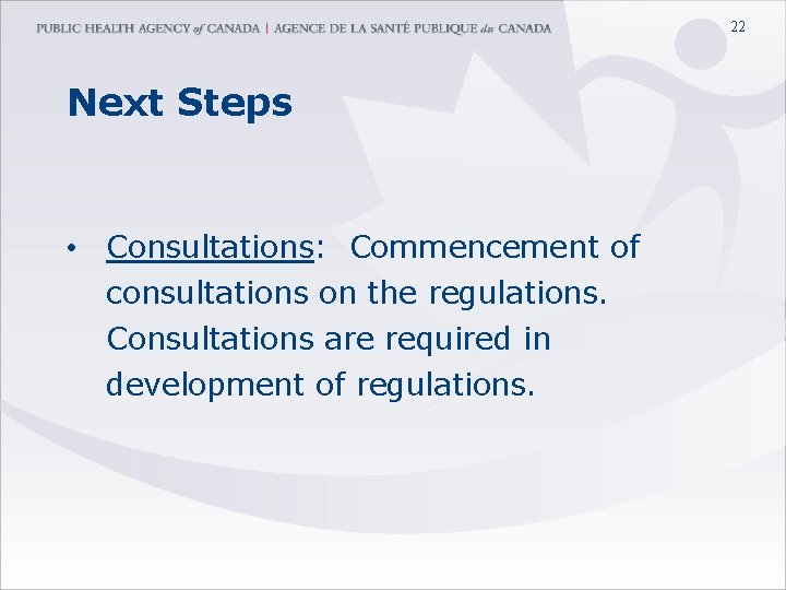 22 Next Steps • Consultations: Commencement of consultations on the regulations. Consultations are required
