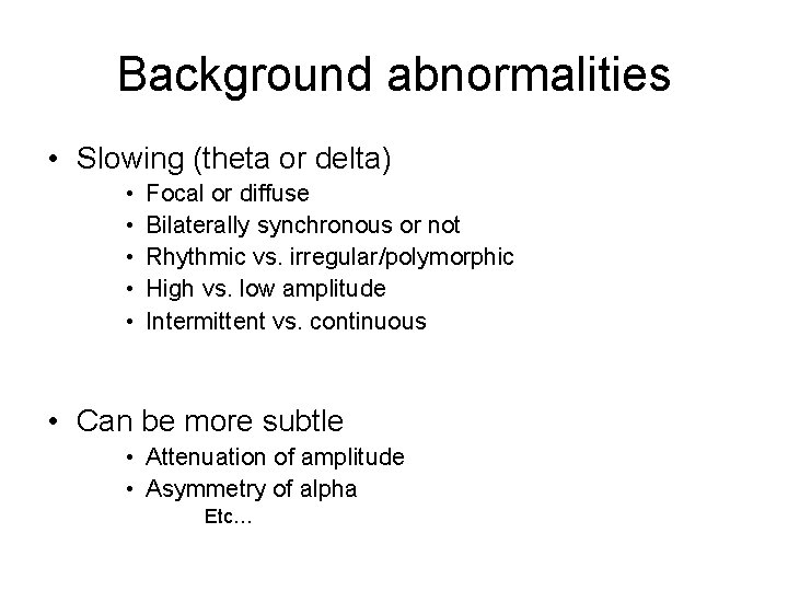 Background abnormalities • Slowing (theta or delta) • • • Focal or diffuse Bilaterally