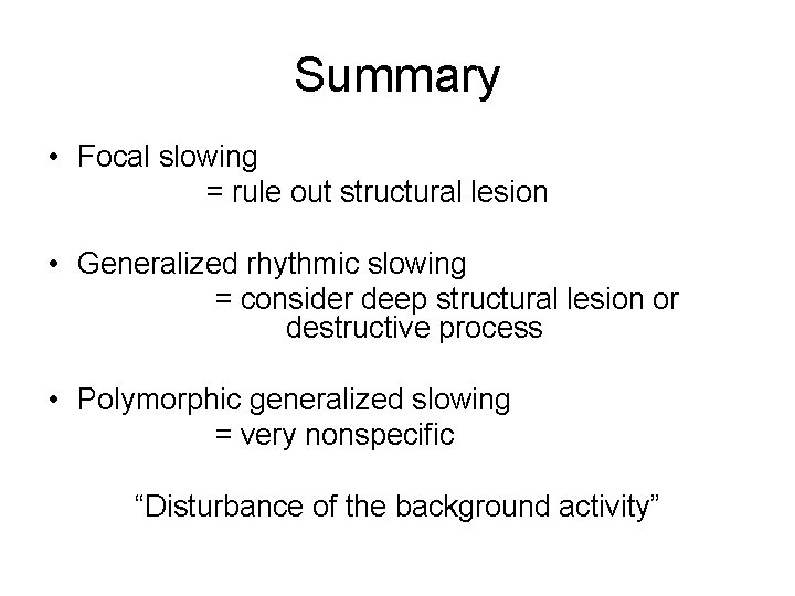 Summary • Focal slowing = rule out structural lesion • Generalized rhythmic slowing =