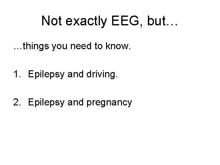 Not exactly EEG, but… …things you need to know. 1. Epilepsy and driving. 2.