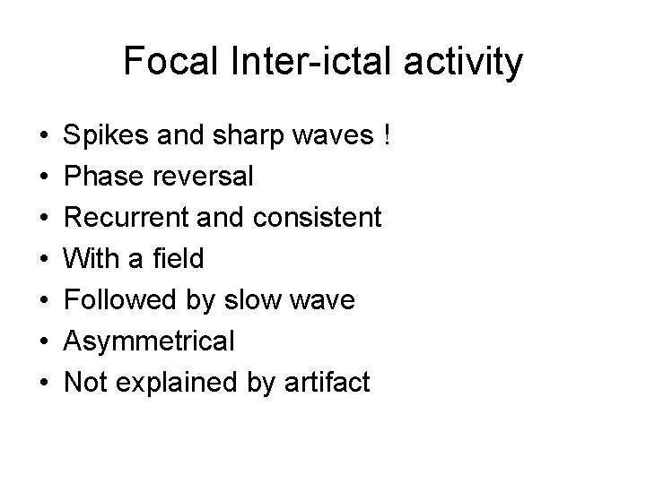 Focal Inter-ictal activity • • Spikes and sharp waves ! Phase reversal Recurrent and