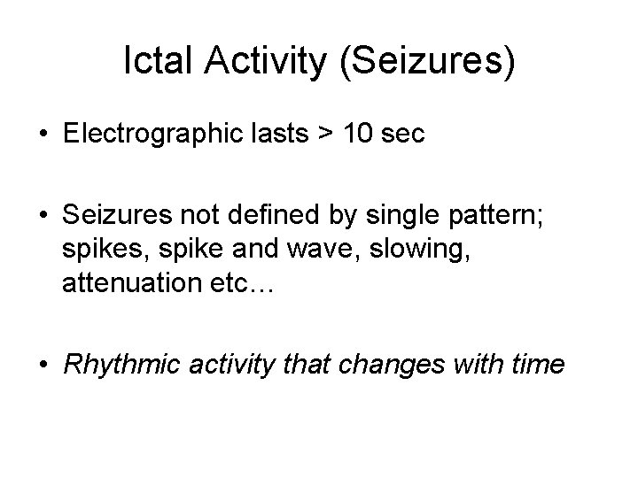 Ictal Activity (Seizures) • Electrographic lasts > 10 sec • Seizures not defined by