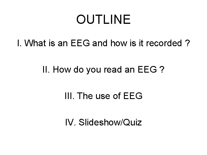 OUTLINE I. What is an EEG and how is it recorded ? II. How