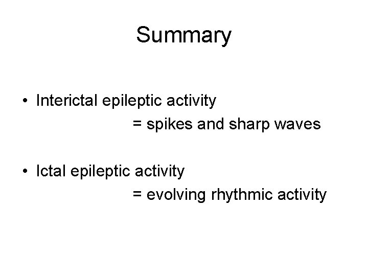 Summary • Interictal epileptic activity = spikes and sharp waves • Ictal epileptic activity