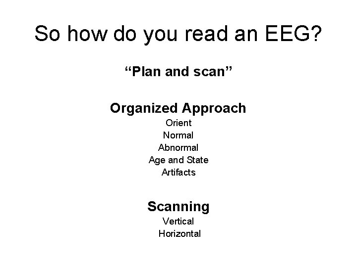 So how do you read an EEG? “Plan and scan” Organized Approach Orient Normal So how do you read an EEG? “Plan and scan” Organized Approach Orient Normal