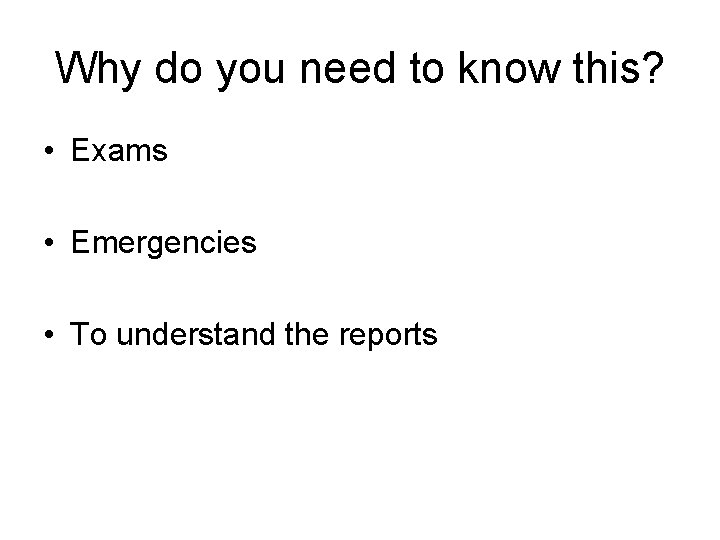 Why do you need to know this? • Exams • Emergencies • To understand Why do you need to know this? • Exams • Emergencies • To understand