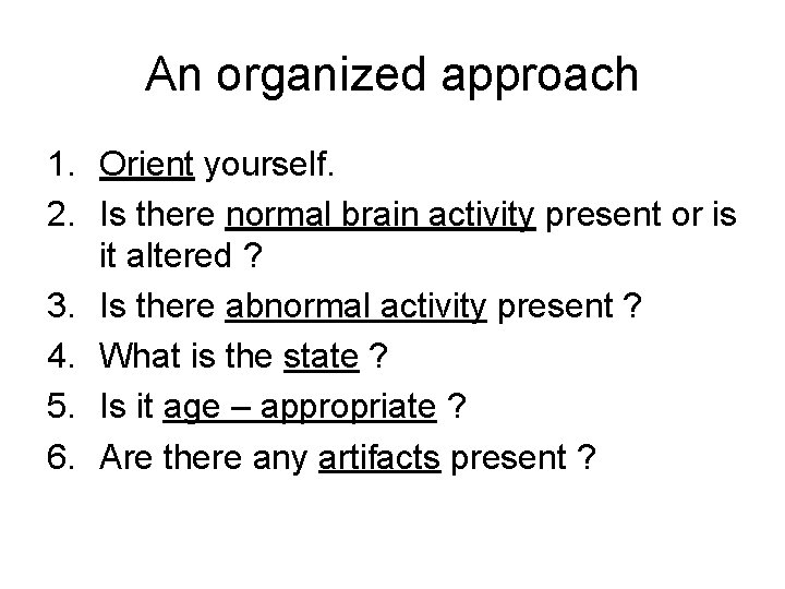 An organized approach 1. Orient yourself. 2. Is there normal brain activity present or