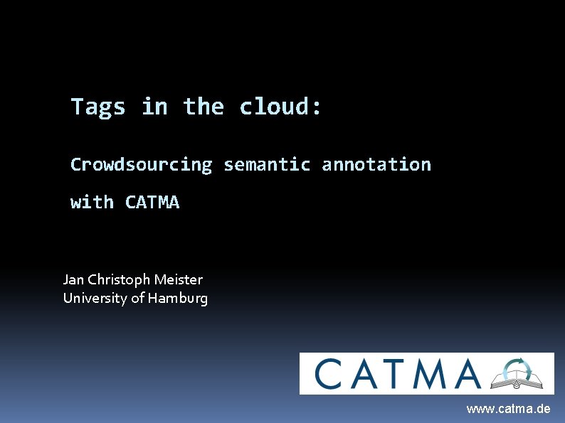 Tags in the cloud: Crowdsourcing semantic annotation with CATMA Jan Christoph Meister University of