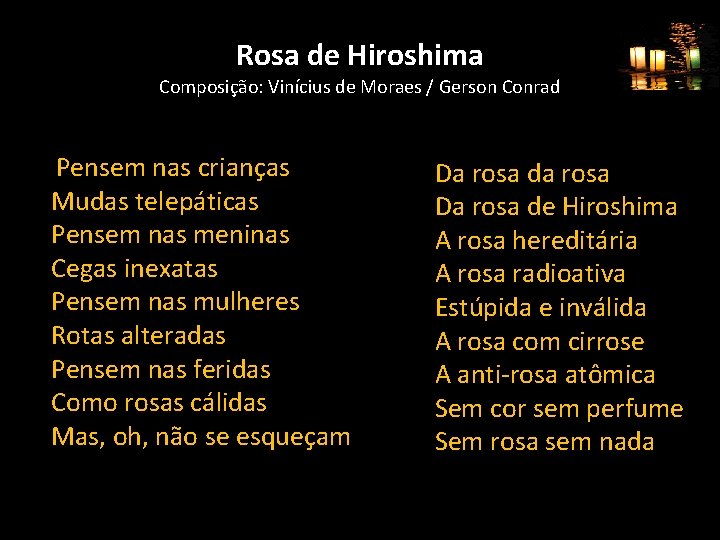 Rosa de Hiroshima Composição: Vinícius de Moraes / Gerson Conrad Pensem nas crianças Mudas