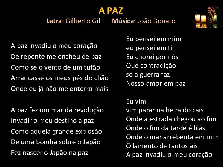 A PAZ Letra: Gilberto Gil A paz invadiu o meu coração De repente me