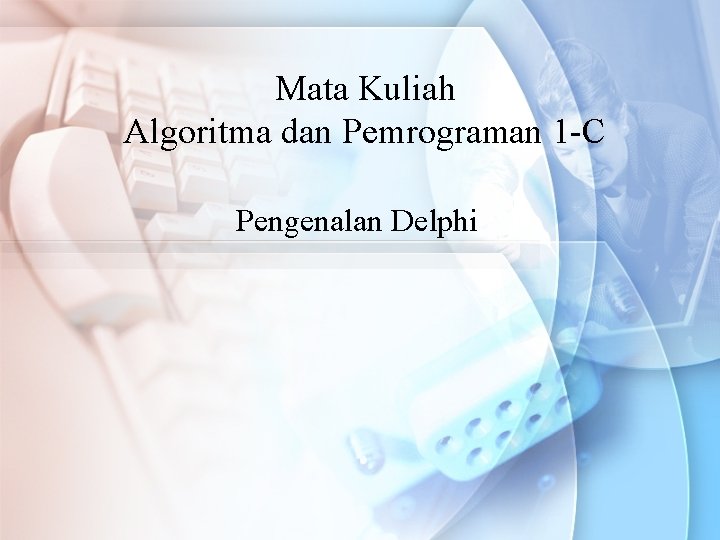 Mata Kuliah Algoritma dan Pemrograman 1 -C Pengenalan Delphi 