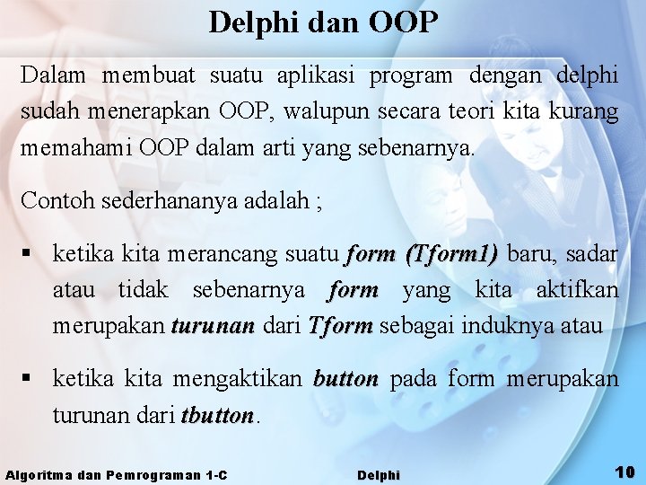 Delphi dan OOP Dalam membuat suatu aplikasi program dengan delphi sudah menerapkan OOP, walupun