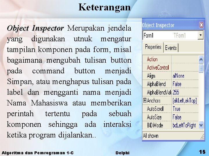 Keterangan Object Inspector Merupakan jendela yang digunakan utnuk mengatur tampilan komponen pada form, misal