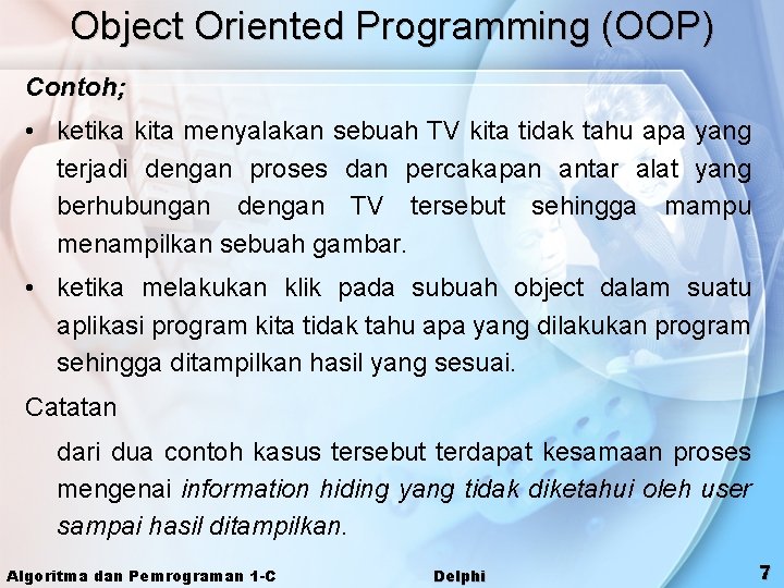 Object Oriented Programming (OOP) Contoh; • ketika kita menyalakan sebuah TV kita tidak tahu