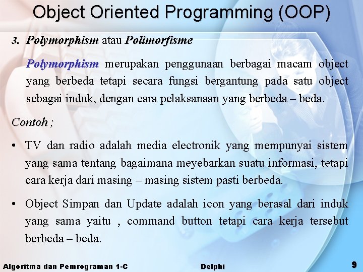 Object Oriented Programming (OOP) 3. Polymorphism atau Polimorfisme Polymorphism merupakan penggunaan berbagai macam object