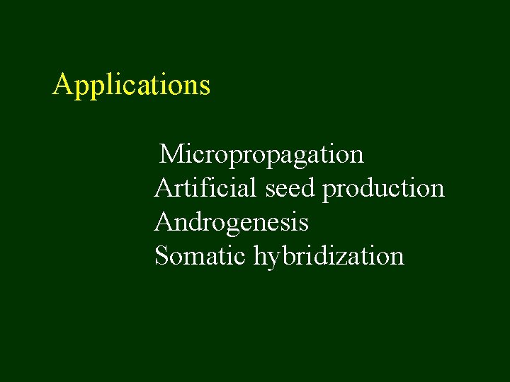 Applications Micropropagation Artificial seed production Androgenesis Somatic hybridization 