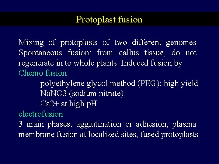 Protoplast fusion Mixing of protoplasts of two different genomes Spontaneous fusion: from callus tissue,