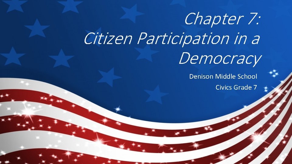 Chapter 7: Citizen Participation in a Democracy Denison Middle School Civics Grade 7 