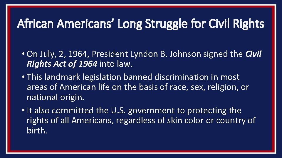 African Americans’ Long Struggle for Civil Rights • On July, 2, 1964, President Lyndon