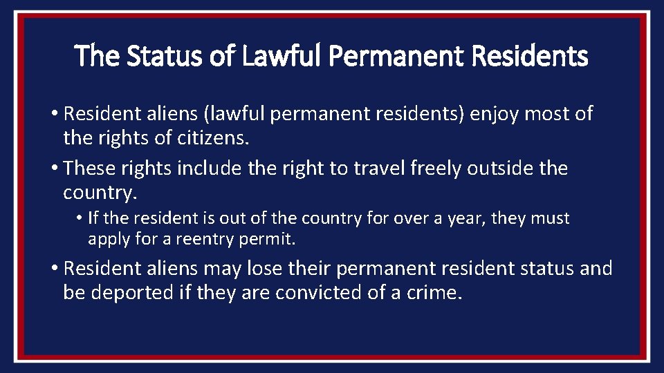 The Status of Lawful Permanent Residents • Resident aliens (lawful permanent residents) enjoy most