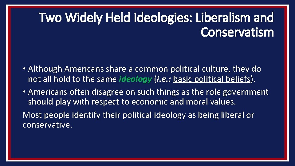 Two Widely Held Ideologies: Liberalism and Conservatism • Although Americans share a common political