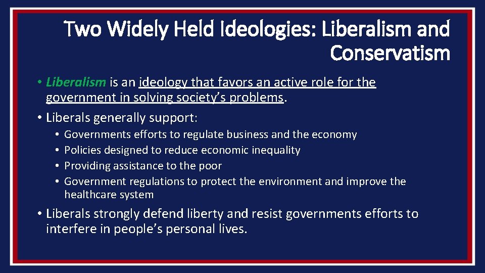 Two Widely Held Ideologies: Liberalism and Conservatism • Liberalism is an ideology that favors