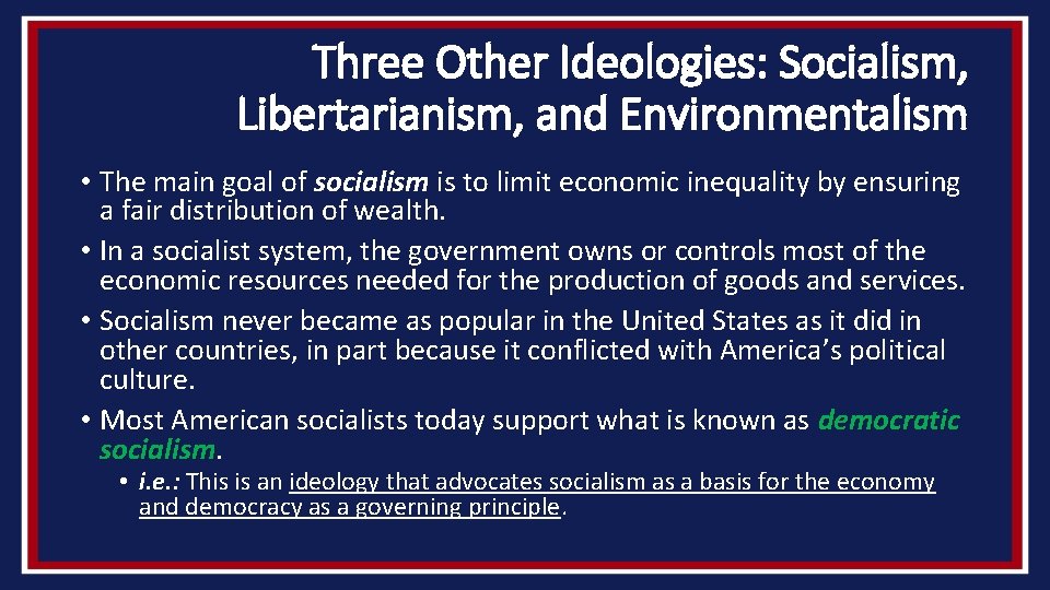 Three Other Ideologies: Socialism, Libertarianism, and Environmentalism • The main goal of socialism is