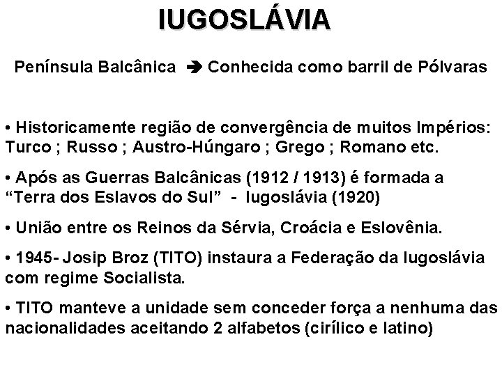 IUGOSLÁVIA Península Balcânica Conhecida como barril de Pólvaras • Historicamente região de convergência de