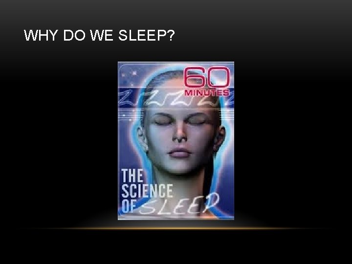 WHY DO WE SLEEP? 