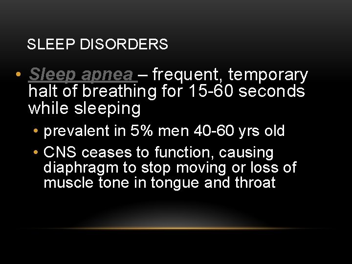SLEEP DISORDERS • Sleep apnea – frequent, temporary halt of breathing for 15 -60