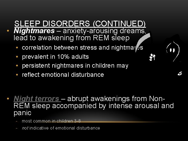 SLEEP DISORDERS (CONTINUED) • Nightmares – anxiety-arousing dreams, lead to awakening from REM sleep
