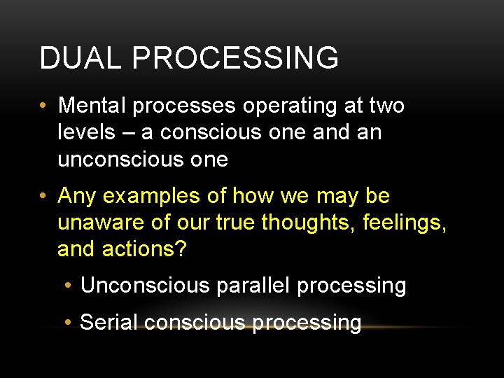 DUAL PROCESSING • Mental processes operating at two levels – a conscious one and