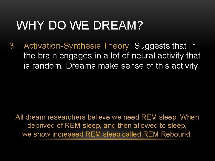 WHY DO WE DREAM? 3. Activation-Synthesis Theory: Suggests that in the brain engages in