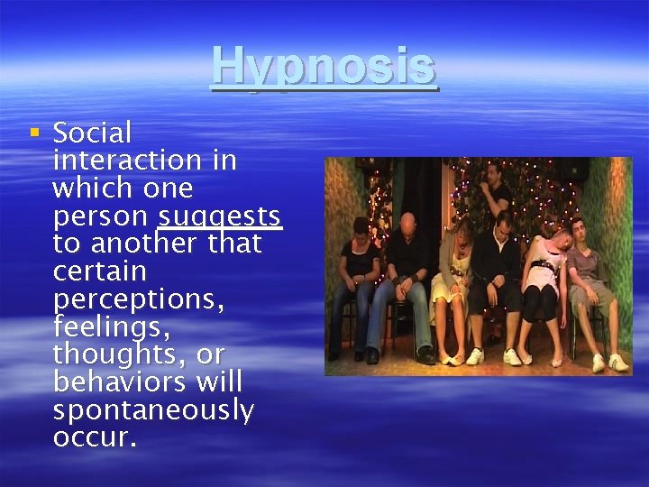 Hypnosis § Social interaction in which one person suggests to another that certain perceptions,