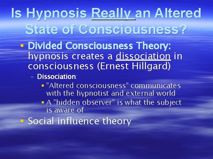 Is Hypnosis Really an Altered State of Consciousness? § Divided Consciousness Theory: hypnosis creates