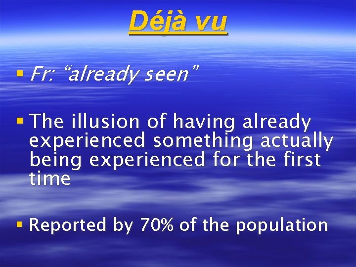 Déjà vu § Fr: “already seen” § The illusion of having already experienced something