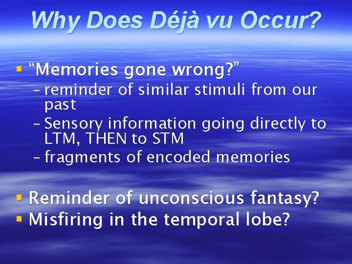 Why Does Déjà vu Occur? § “Memories gone wrong? ” – reminder of similar