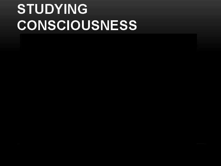 STUDYING CONSCIOUSNESS 