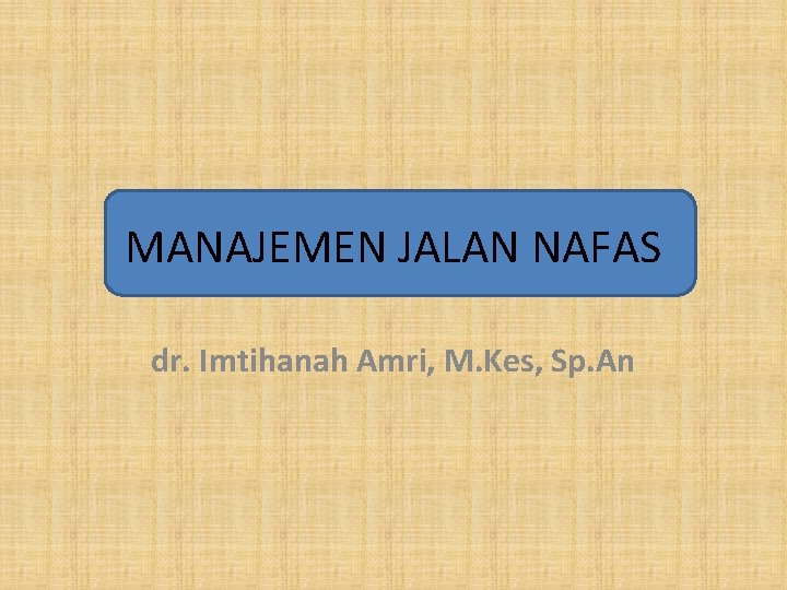 MANAJEMEN JALAN NAFAS dr. Imtihanah Amri, M. Kes, Sp. An 