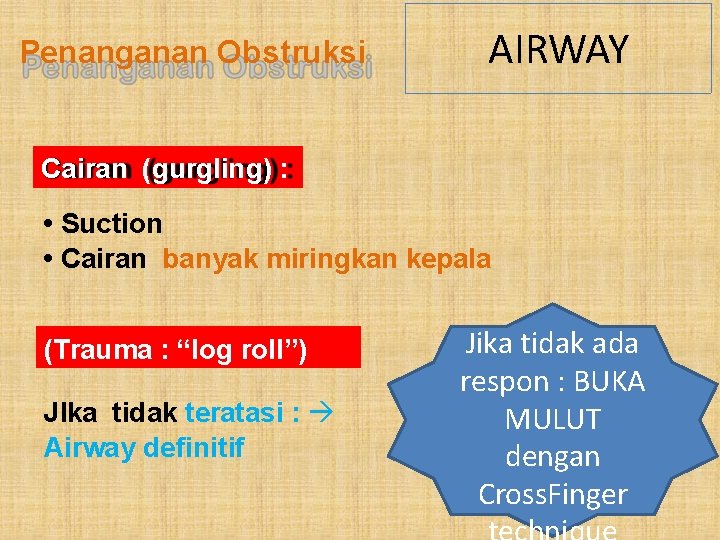 Penanganan Obstruksi AIRWAY Cairan (gurgling) : • Suction • Cairan banyak miringkan kepala (Trauma