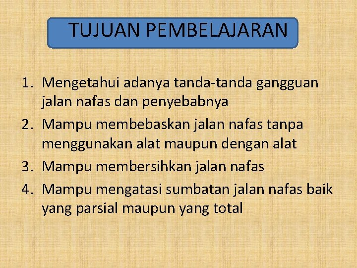 TUJUAN PEMBELAJARAN 1. Mengetahui adanya tanda-tanda gangguan jalan nafas dan penyebabnya 2. Mampu membebaskan