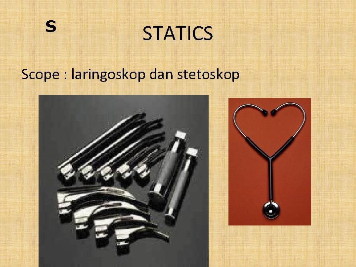 S STATICS Scope : laringoskop dan stetoskop 