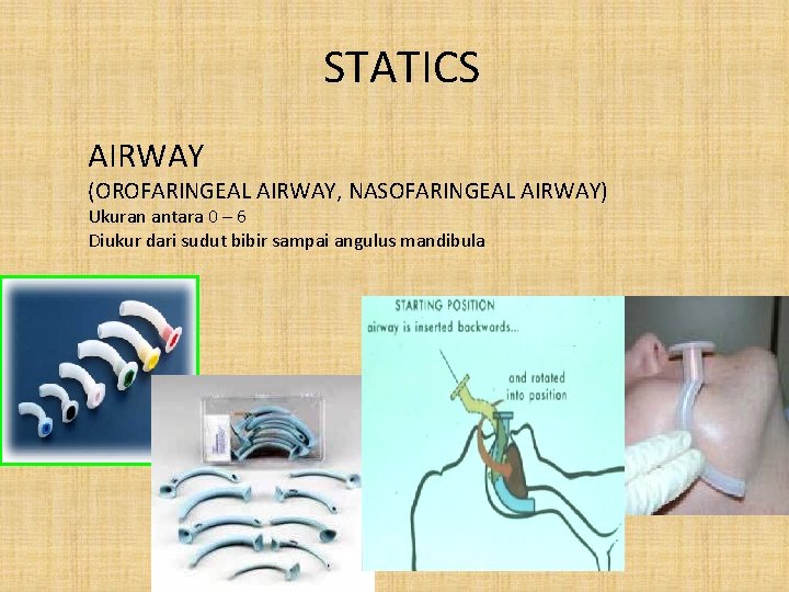 STATICS AIRWAY (OROFARINGEAL AIRWAY, NASOFARINGEAL AIRWAY) Ukuran antara 0 – 6 Diukur dari sudut